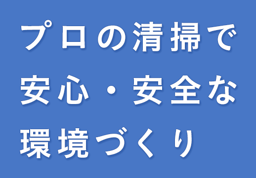 プロの清掃で 安心・安全な 環境づくり